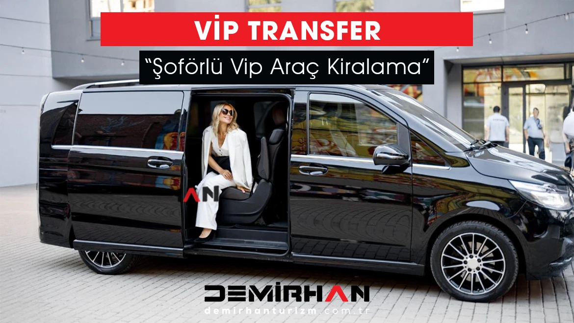 Ankara Vip Transfer: Özel Araçlarla Ayrıcalıklı Hizmet | Demirhan Turizm Şoförlü Vip Araç Kiralama